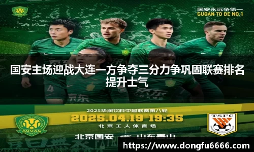 国安主场迎战大连一方争夺三分力争巩固联赛排名提升士气